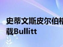 史蒂文斯皮尔伯格和布拉德利库珀正在重新加载Bullitt