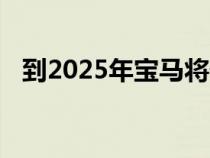 到2025年宝马将停止一半的传动系统变体