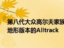 第八代大众高尔夫家族加入了传统的Variant旅行车及其全地形版本的Alltrack