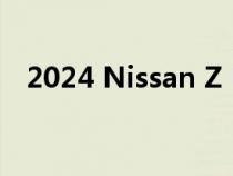 2024 Nissan Z Nismo First Drive 评测