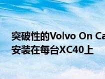 突破性的Volvo On Call智能手机应用程序和紧急援助包也安装在每台XC40上