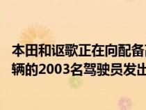 本田和讴歌正在向配备高田安全气囊的8200-2001年部分车辆的2003名驾驶员发出停车警告