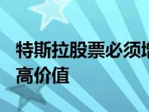 特斯拉股票必须增长100％才能恢复到之前的高价值