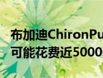 布加迪ChironPurSport的服务和维护每四年可能花费近500000美元