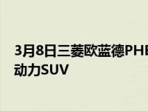 3月8日三菱欧蓝德PHEV仍是今年英国最畅销的插电式混合动力SUV