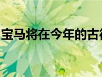 宝马将在今年的古德伍德节上展示多款新车型