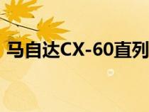 马自达CX-60直列六缸柴油将于2023年发布