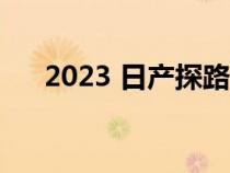 2023 日产探路者 Rock Creek 版路试