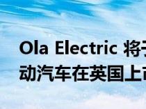 Ola Electric 将于 2025 年以 310 英里的电动汽车在英国上市