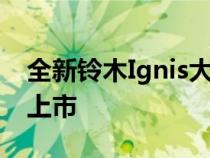 全新铃木Ignis大胆欢快的造型现已在新加坡上市