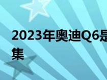 2023年奥迪Q6是为中国重新设计的大众地图集