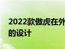 2022款傲虎在外观内饰方面延续了老款车型的设计