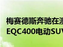 梅赛德斯奔驰在澳大利亚阵容中增加了入门级EQC400电动SUV