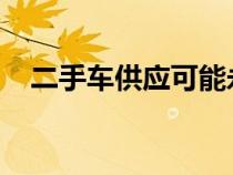 二手车供应可能永远不会回到以前的水平