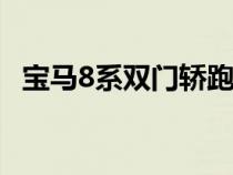 宝马8系双门轿跑车改头换面内外略有改动