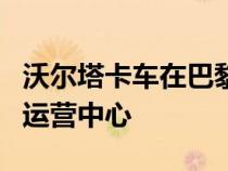 沃尔塔卡车在巴黎展示其首个卡车即服务客户运营中心