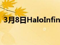 3月8日HaloInfinite合作发布日期再次推迟