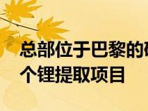 总部位于巴黎的矿业巨头Imerys计划开发一个锂提取项目