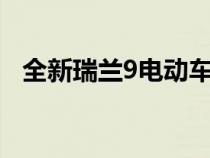 全新瑞兰9电动车亮相 售价不到1.5万欧元