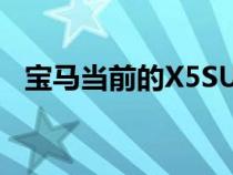 宝马当前的X5SUV是一款相当漂亮的汽车