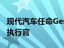 现代汽车任命Genesis负责人为新的联合首席执行官