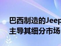 巴西制造的JeepCommander D-SUV继续主导其细分市场