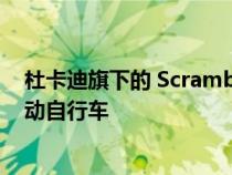 杜卡迪旗下的 Scrambler 品牌刚刚推出了两款新型折叠电动自行车