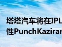 塔塔汽车将在IPL2022大型拍卖会上推出一次性PunchKaziranga版