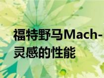 福特野马Mach-E GT将态度和优势带入赛道灵感的性能