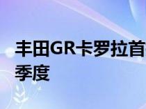 丰田GR卡罗拉首批到货时间定于2022年第四季度