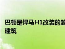 巴顿是悍马H1改装的越野车被证明是一个坚韧而富有灵感的建筑