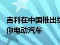 吉利在中国推出续航里程为150公里的熊猫迷你电动汽车