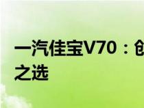 一汽佳宝V70：创新科技引领未来的家庭出行之选