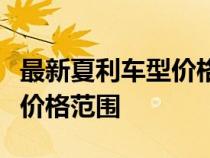 最新夏利车型价格大全：全面了解夏利汽车的价格范围